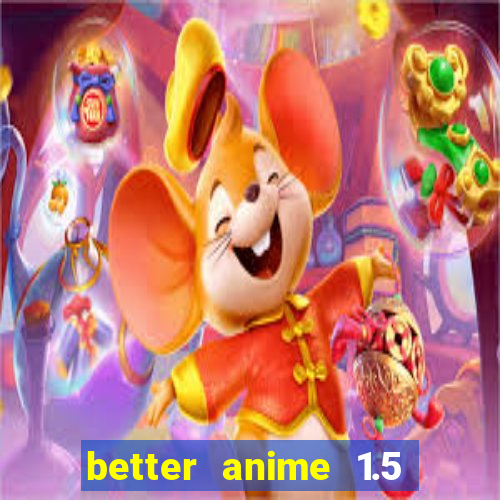 better anime 1.5 apk download